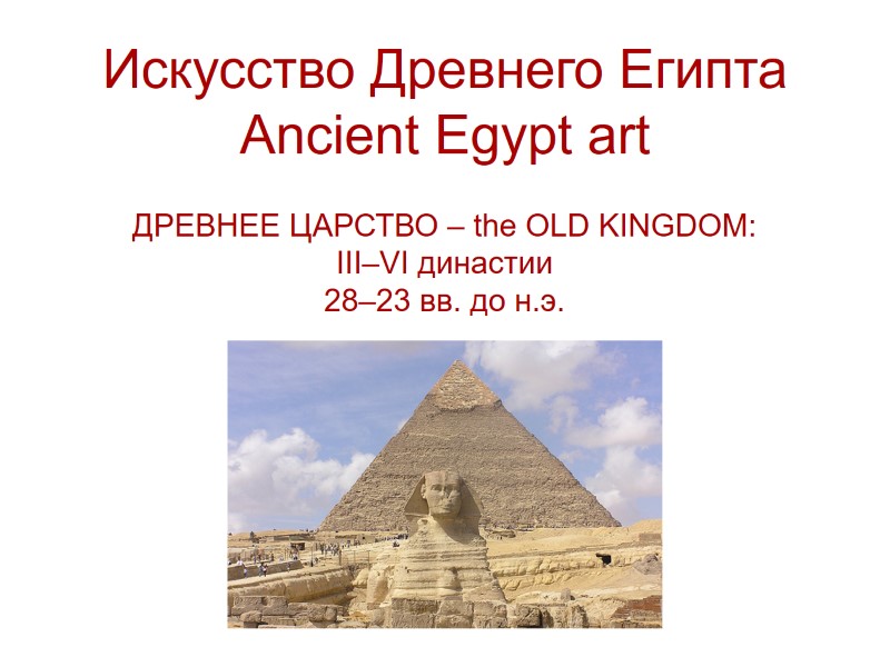 Искусство Древнего Египта Ancient Egypt art ДРЕВНЕЕ ЦАРСТВО – the OLD KINGDOM: III–VI династии